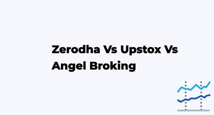 Zerodha Vs Upstox Vs Angel One – Which is Best?